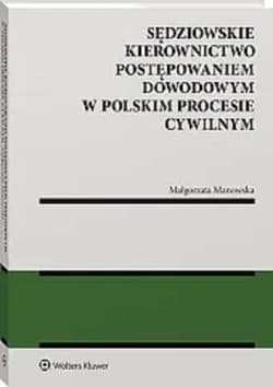 Sędziowskie kierownictwo postępowaniem dowodowym w polskim procesie cywilnym