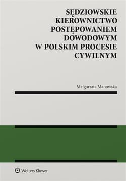 Sędziowskie kierownictwo postępowaniem dowodowym w polskim procesie cywilnym - Małgorzata Manowska