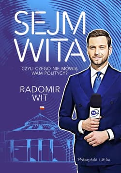 Sejm Wita Czyli czego nie mówią wam politycy? - Radomir Wit
