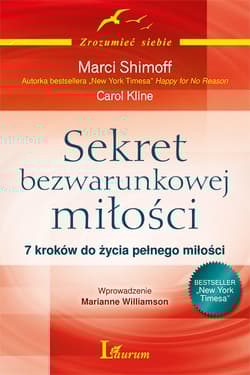 Sekret bezwarunkowej miłości 7 kroków do życia pełnego miłości - Marci Shimoff, Carol Kline