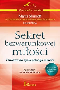 Sekret bezwarunkowej miłości 7 kroków do życia pełnego miłości - Marci Shimoff, Carol Kline