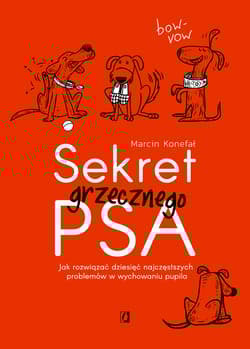 Sekret grzecznego psa Jak rozwiązać dziesięć najczęstszych problemów w wychowaniu pupila - Marcin Konefał