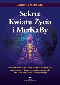 Sekret Kwiatu Życia i MerKaBy - Germain Maureen J. St.
