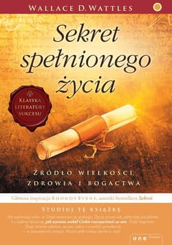 Sekret spełnionego życia Źródło wielkości, zdrowia i bogactwa - Wattles Wallace D.