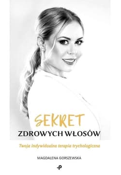 Sekret zdrowych włosów Twoja indywidualna terapia trychologiczna - Magdalena Gorszewska