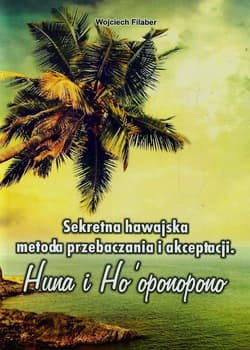 Sekretna hawajska metoda przebaczania i akceptacji Huna i Ho'oponopono