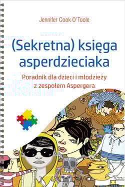 Sekretna księga asperdzieciaka Poradnik dla dzieci i młodzieży z zespołem Aspergera