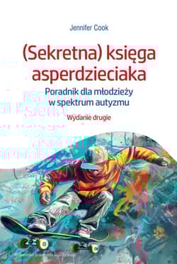 (Sekretna) księga asperdzieciaka. Poradnik dla młodzieży w spektrum autyzmu. Wydanie drugie