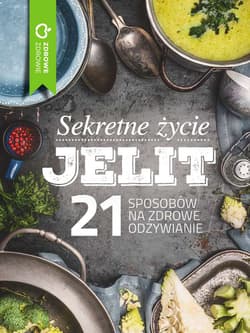 Sekretne życie jelit 21 sposobów na zdrowe odżywianie - Opracowanie Zbiorowe