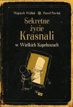 Sekretne życie Krasnali w Wielkich Kapeluszach - Wojciech Widłak, Pawlak Paweł