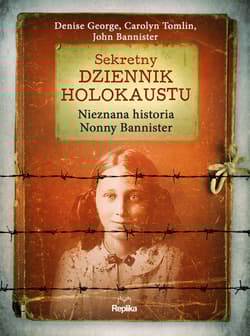 Sekretny dziennik Holokaustu Nieznana historia Nonny Bannister - George Denise, Tomlin Carolyn, Bannister John