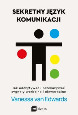 Sekretny język komunikacji Jak odczytywać i przekazywać sygnały werbalne i niewerbalne