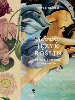 Sekretny język roślin. Sztuka, przyroda, symbolizm - Hope B. Werness