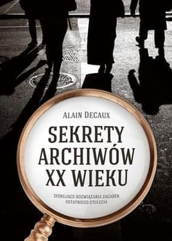 Sekrety archiwów XX wieku. Szokujące rozwiązania zagadek ostatniego stulecia