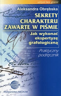 Sekrety charakteru zawarte w piśmie Jak wykonać ekspertyzę grafologiczną Praktyczny podręcznik