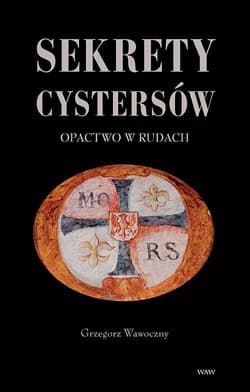 Sekrety cystersów Opactwo w Rudach - Grzegorz Wawoczny