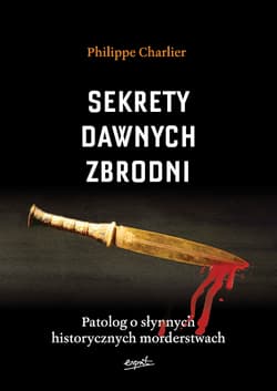 Sekrety dawnych zbrodni. Patolog o słynnych historycznych morderstwach - Philippe Charlier