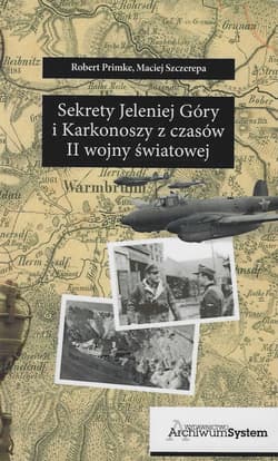 Sekrety Jeleniej Góry i Karkonoszy z czasów II wojny światowej - Szczerepa Maciej, Primke Robert