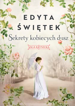 Sekrety kobiecych dusz Saga krynicka Część 1 - Edyta Świętek