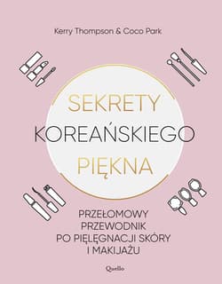 Sekrety koreańskiego piękna Przełomowy przewodnik po pielęgnacji skóry i makijażu - Thomson Kerry, Park Coco
