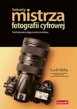 Sekrety mistrza fotografii cyfrowej Profesjonalne zdjęcia krok po kroku - Scott Kelby