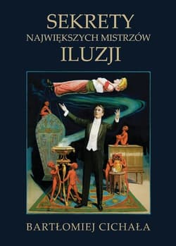 Sekrety największych mistrzów iluzji - Bartlomiej Cichała