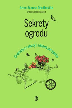Sekrety ogrodu Dramaty z rabaty i różane perypetie - Anne-France Dautheville