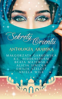 Sekrety Orientu. Antologia Arabska - Małgorzata Garkowska, Beata Majewska, Emilia Szelest, Aniela Wilk, K.C. Hiddenstorm