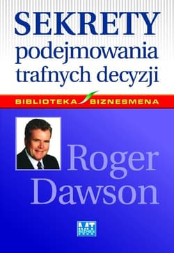 Sekrety podejmowania trafnych decyzji - Roger Dawson