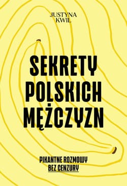 Sekrety Polskich Mężczyzn. Pikantne rozmowy bez cenzury - Justyna Kwil