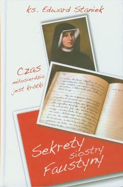 Sekrety siostry Faustyny Czas miłosierdzia jest krótki