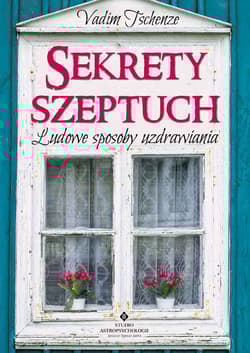 Sekrety szeptuch Ludowe sposoby uzdrawiania - Vadim Tschenze