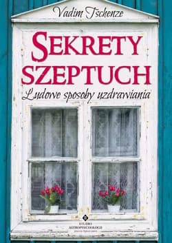 Sekrety szeptuch Ludowe sposoby uzdrawiania - Vadim Tschenze