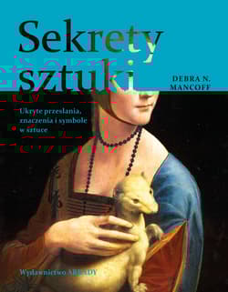 Sekrety sztuki. Ukryte przesłania, znaczenia i symbole w sztuce - Debra N. Mancoff