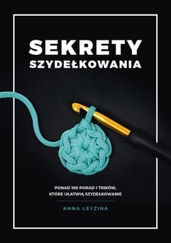 Sekrety szydełkowania wyd. 2 - Anna Leyzina