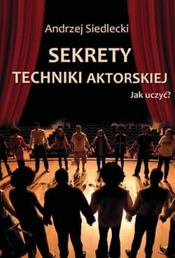 Sekrety techniki aktorskiej Jak uczyć? - Andrzej Siedlecki