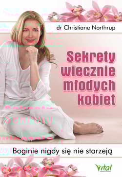 Sekrety wiecznie młodych kobiet Boginie nigdy się nie starzeją - Christiane Northrup