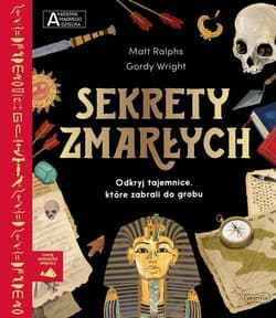 Sekrety zmarłych Akademia mądrego dziecka Chcę wiedzieć więcej Odkryj tajemnice, które zabrali do grobu - Matt Ralphs