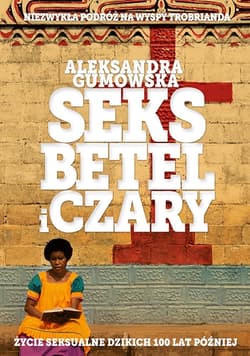 Seks, betel i czary. Życie seksualne dzikich sto lat później  