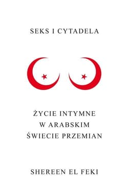 Seks i Cytadela. Życie intymne w arabskim świecie przemian - El Feki Shereen