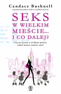 Seks w wielkim mieście i co dalej? - Candace Bushnell