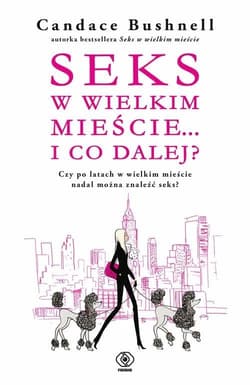 Seks w wielkim mieście i co dalej? - Candace Bushnell