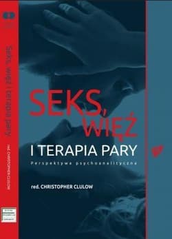 Seks, więź i terapia pary Perspektywa psychoanalityczna - Christopher Clulow (red.)