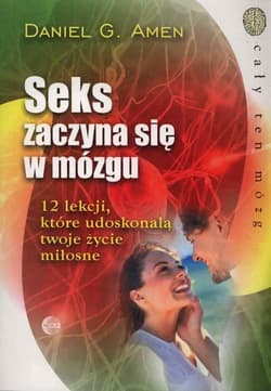 Seks zaczyna się w mózgu 12 lekcji, które udoskonalą twoje życie miłosne