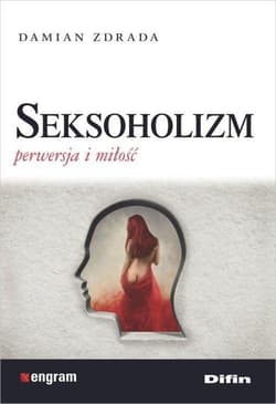 Seksoholizm Perwersja i miłość - Damian Zdrada