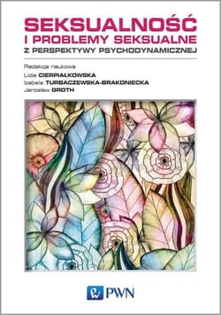 Seksualność i problemy seksualne z perspektywy psychodynamicznej - Turbaczewska-Brakoniecka Izabela, Groth Jarosław