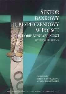 Sektor bankowy i ubezpieczeniowy w Polsce w dobie niestabilności Wybrane problemy - Teresa Hanna Bednarczyk (red.), Anna Korzeniowska