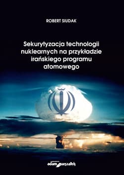 Sekurytyzacja technologii nuklearnych na przykładzie irańskiego programu atomowego