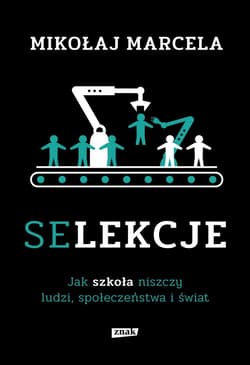 Selekcje. Jak szkoła niszczy ludzi, społeczeństwa i świat - ebook - Mikołaj Marcela