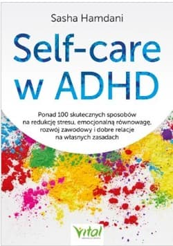 Self-care w ADHD.Ponad 100 skutecznych sposobów na redukcję stresu, emocjonalną równowagę, rozwój zawodowy i dobre relacje na własnych zasadach - Hamdani Sasha dr